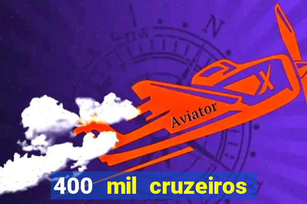 400 mil cruzeiros em reais